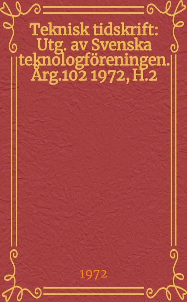 Teknisk tidskrift : Utg. av Svenska teknologföreningen. Årg.102 1972, H.2