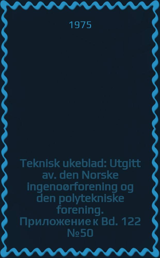 Teknisk ukeblad : Utgitt av. den Norske ingenoørforening og den polytekniske forening. Приложение к Bd. 122 №50 : '75 årsrevyen
