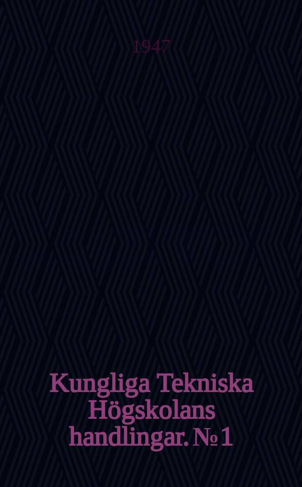 Kungliga Tekniska Högskolans handlingar. №1 : List of publications of members of the staff of the r. Institute of technology , Stockholm