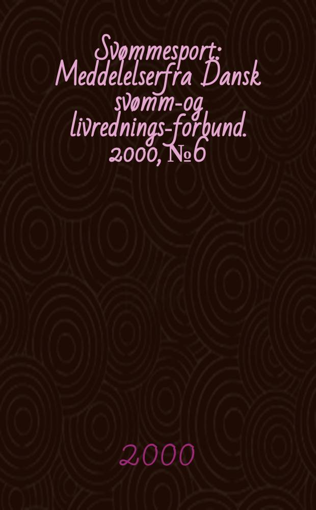 Svømmesport : Meddelelserfra Dansk svømme- og livrednings-forbund. 2000, №6