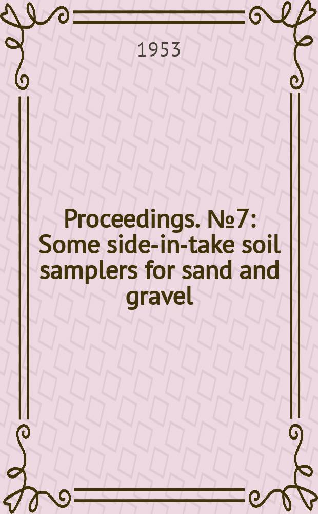 Proceedings. №7 : Some side-in-take soil samplers for sand and gravel