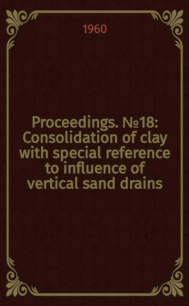 Proceedings. №18 : Consolidation of clay with special reference to influence of vertical sand drains