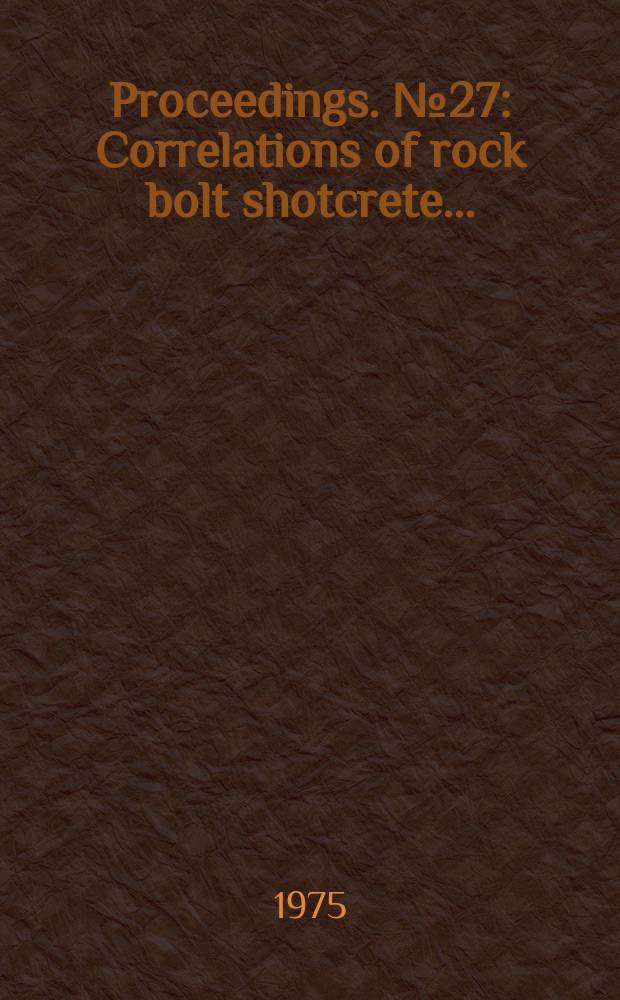 Proceedings. №27 : Correlations of rock bolt shotcrete...