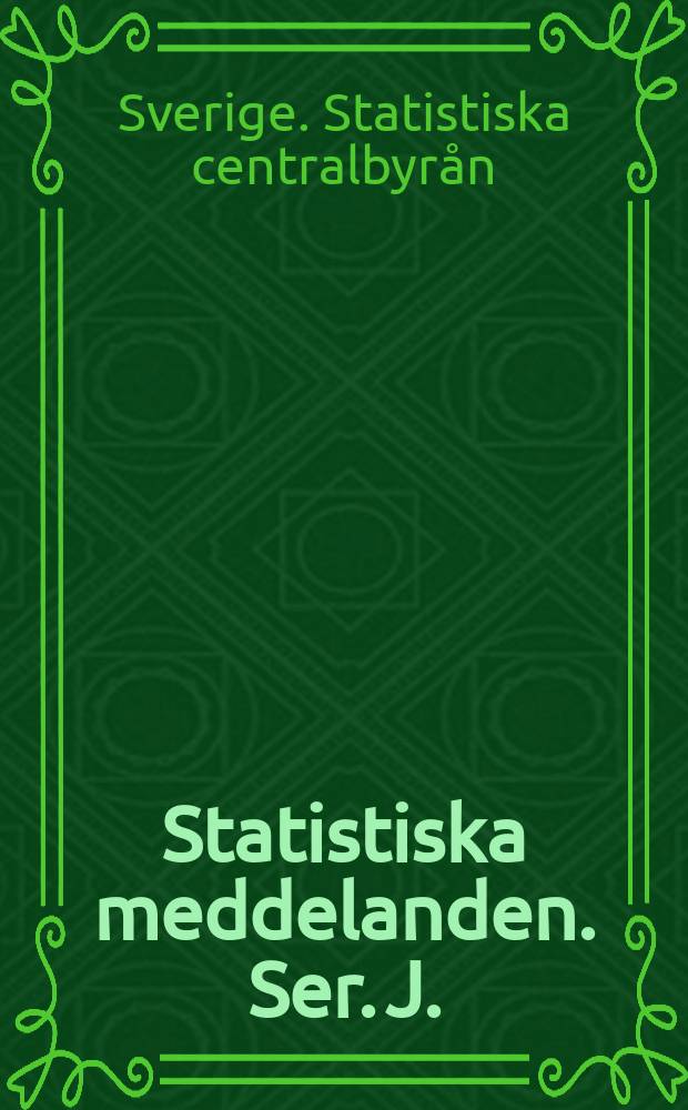 Statistiska meddelanden. [Ser.] J. : Utg.: Statistiska centralbyrån