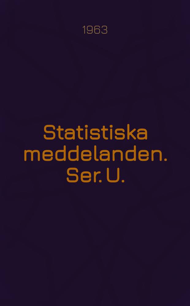 Statistiska meddelanden. [Ser.] U. : Utg.: Statistiska centralbyrån, Stockholm
