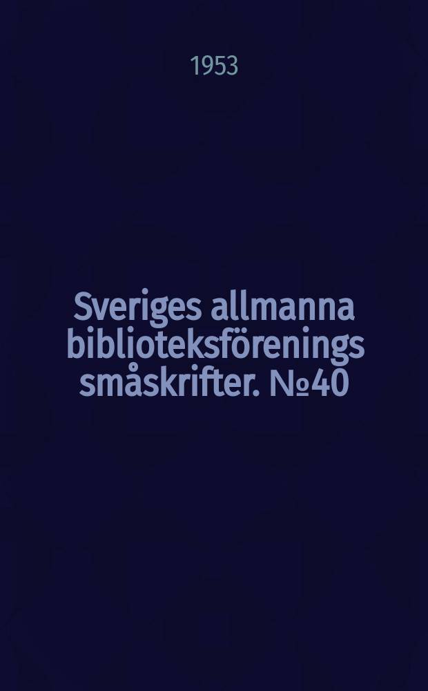 Sveriges allmanna biblioteksf&ouml;renings sm&aring;skrifter. №40 : Svenska tidskrifter