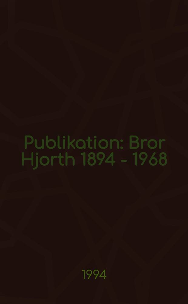 Publikation : Bror Hjorth 1894 - 1968