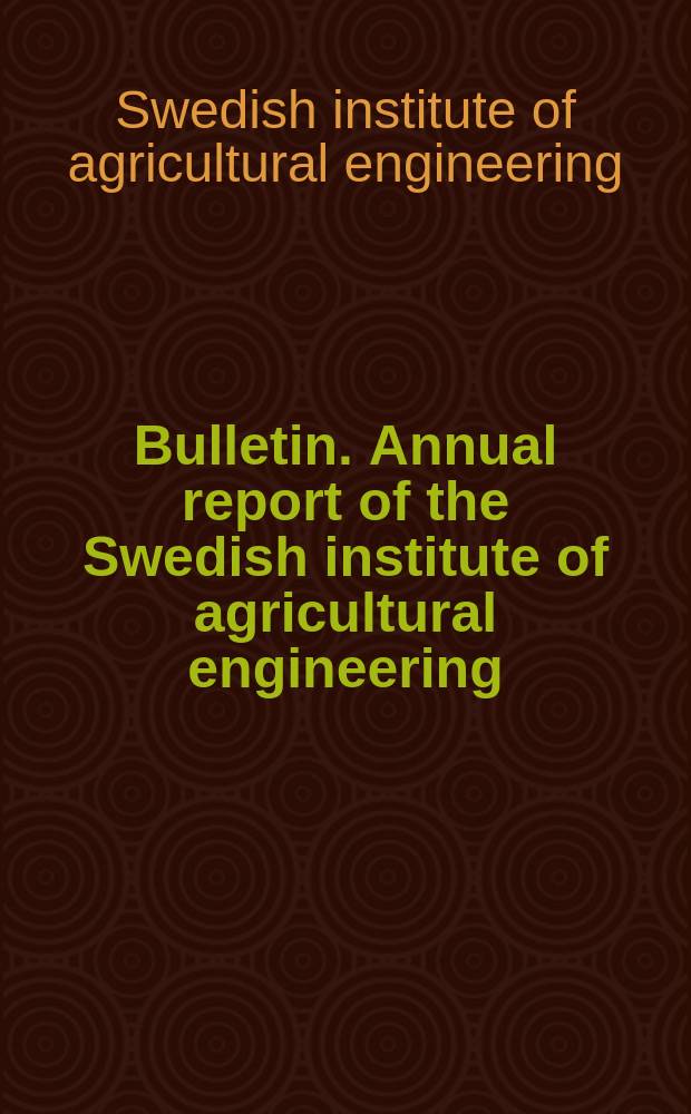 Bulletin. Annual report of the Swedish institute of agricultural engineering