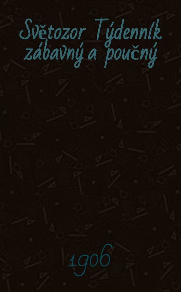 Světozor Týdenník zábavný a poučný : Světová kronika současna slovem i obrazem