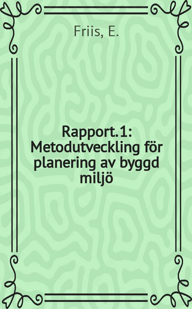 Rapport. 1 : Metodutveckling för planering av byggd miljö