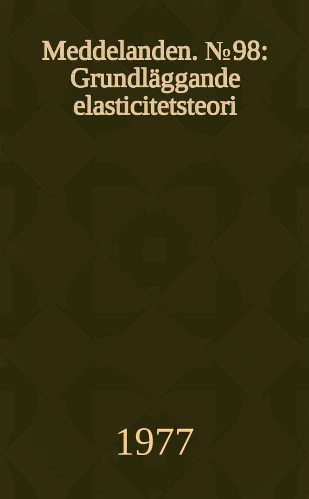 Meddelanden. №98 : Grundl&auml;ggande elasticitetsteori