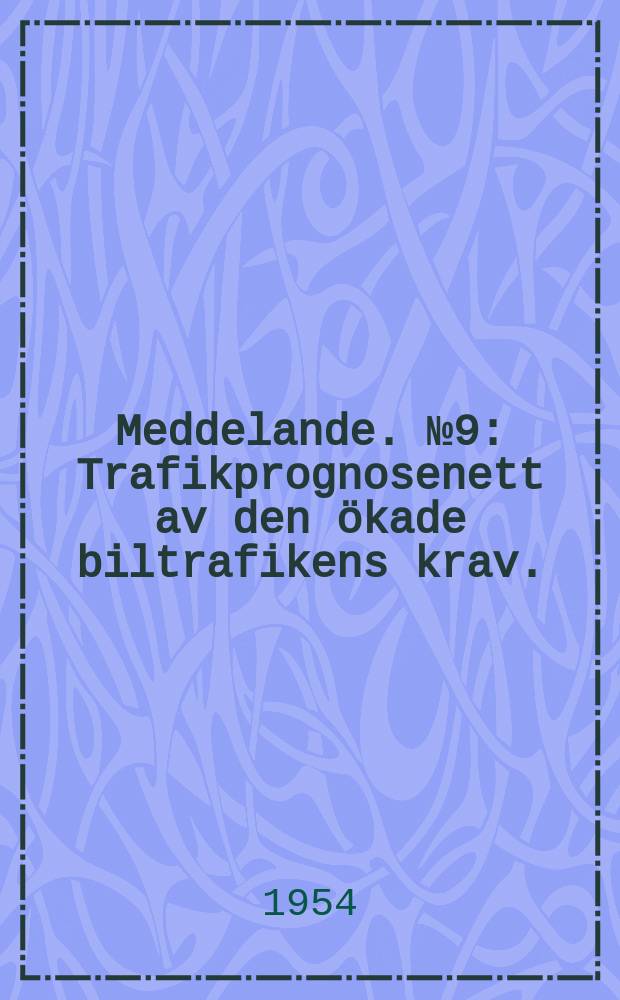 Meddelande. №9 : Trafikprognosenett av den ökade biltrafikens krav.