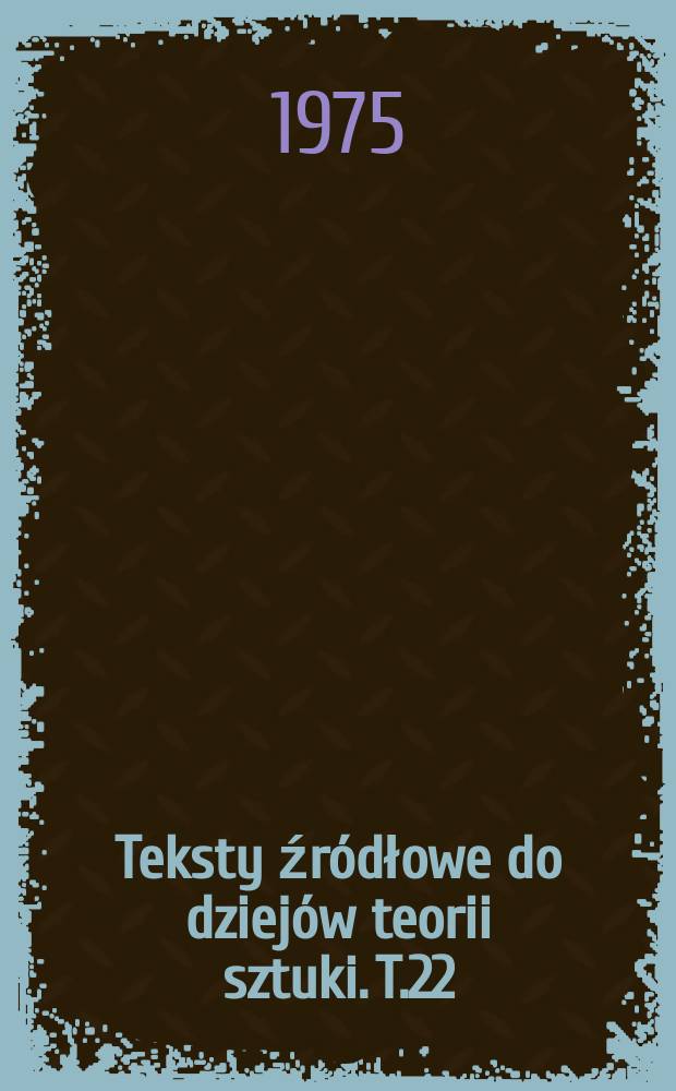 Teksty źródłowe do dziejów teorii sztuki. T.22 : Vasari i nowożytna historiografia sztuki