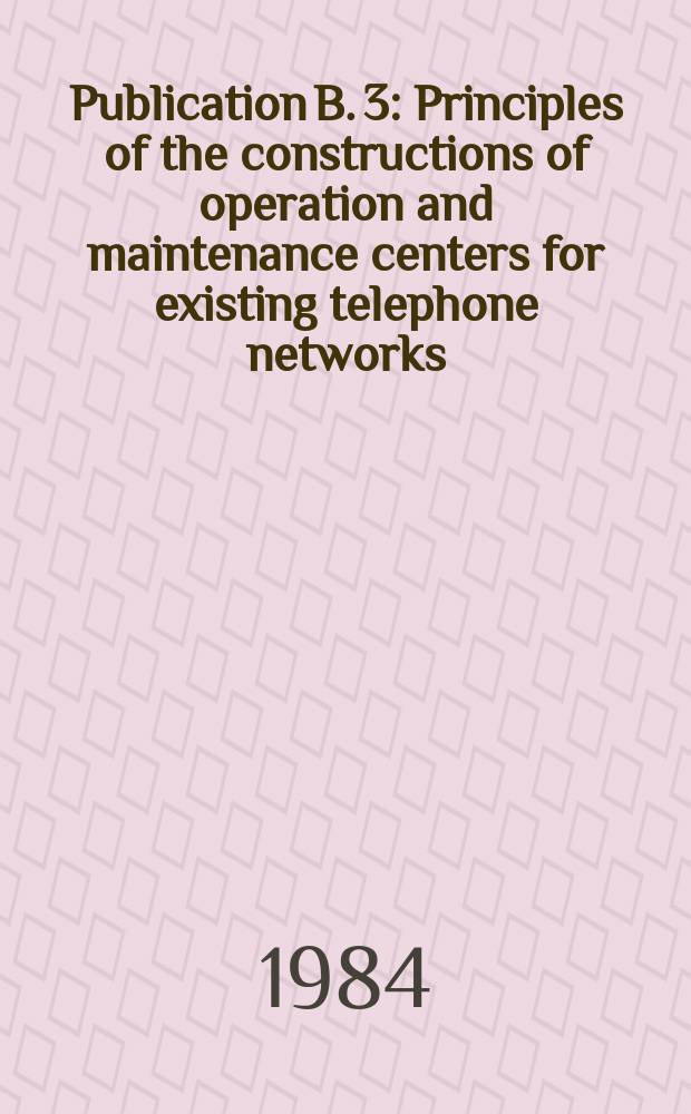 Publication B. 3 : Principles of the constructions of operation and maintenance centers for existing telephone networks