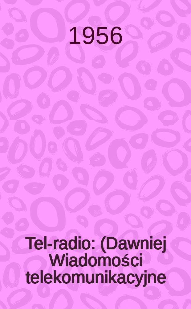 Tele- radio : (Dawniej Wiadomości telekomunikacyjne) : Przegląd zagadnień przemysłowych i eksploatacyjnych przemysłowych i eksploatacyjnych : Miesięcznik Sekcji telekomunikacyjnej Stowarzyszenia elektryk&oacute;w polskich : Wydawany przez naczelna organizacje techniczna