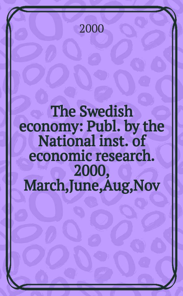 The Swedish economy : Publ. by the National inst. of economic research. 2000, March,June,Aug,Nov