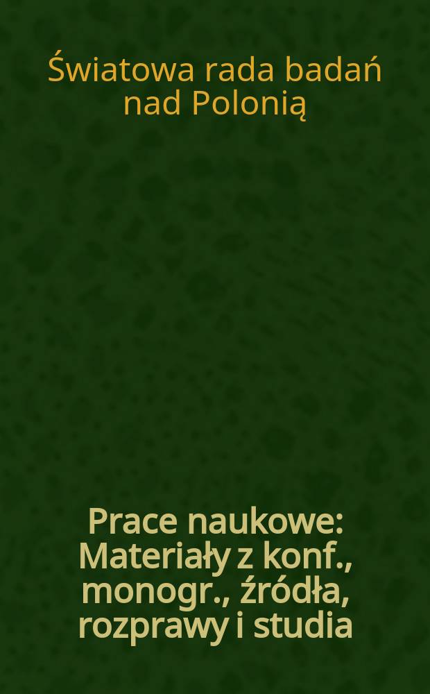 Prace naukowe : Materiały z konf., monogr., źródła, rozprawy i studia