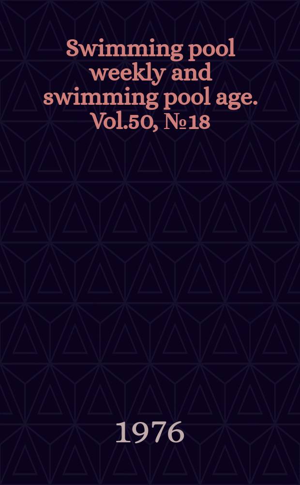 Swimming pool weekly and swimming pool age. Vol.50, №18 : (Swimming pool weekly/age 50 year 1927-1976) ; (Data & reference annual 44th ed. 1977)