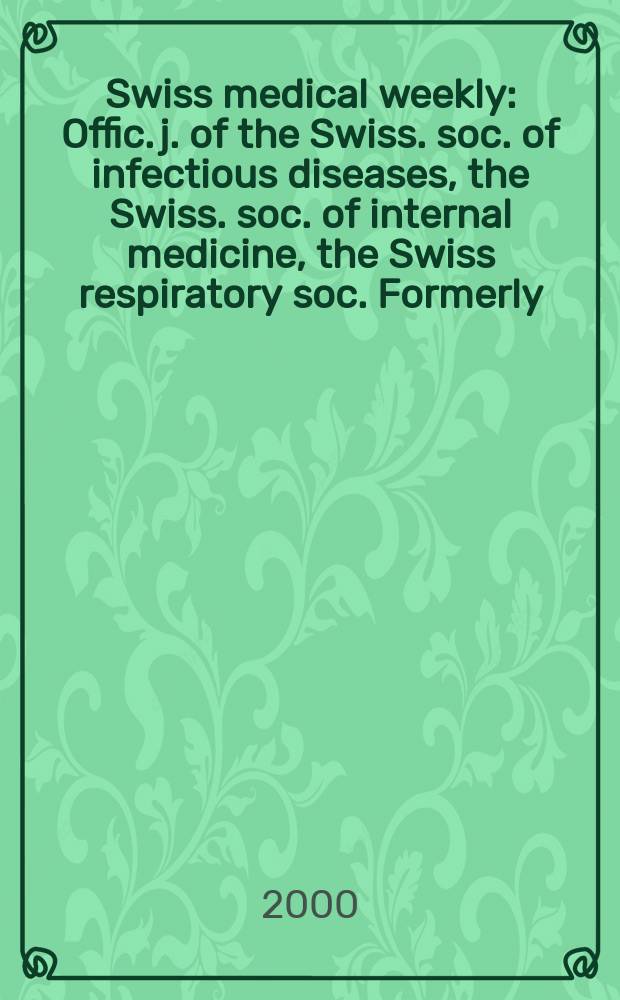 Swiss medical weekly : Offic. j. of the Swiss. soc. of infectious diseases, the Swiss. soc. of internal medicine, the Swiss respiratory soc. Formerly: Schweiz. med. Wochenschr. Jg.130 2000, №10