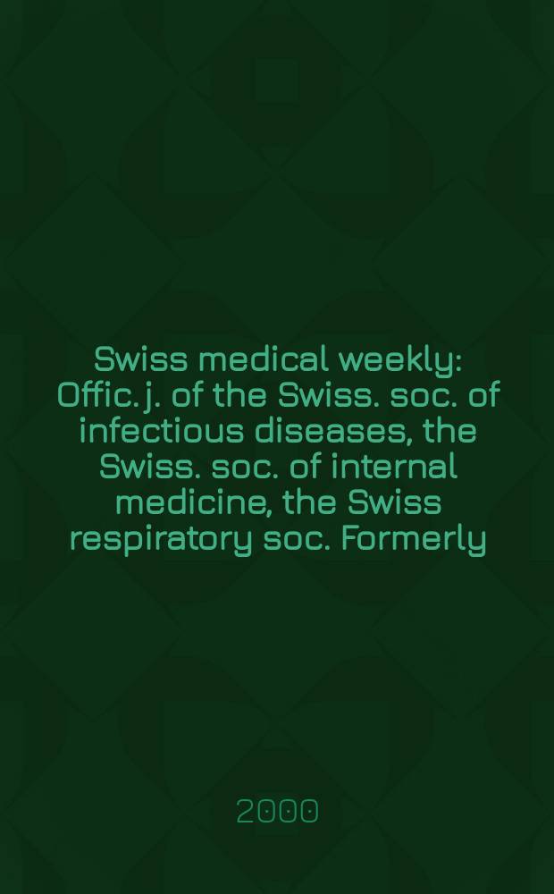 Swiss medical weekly : Offic. j. of the Swiss. soc. of infectious diseases, the Swiss. soc. of internal medicine, the Swiss respiratory soc. Formerly: Schweiz. med. Wochenschr. Jg.130 2000, №32