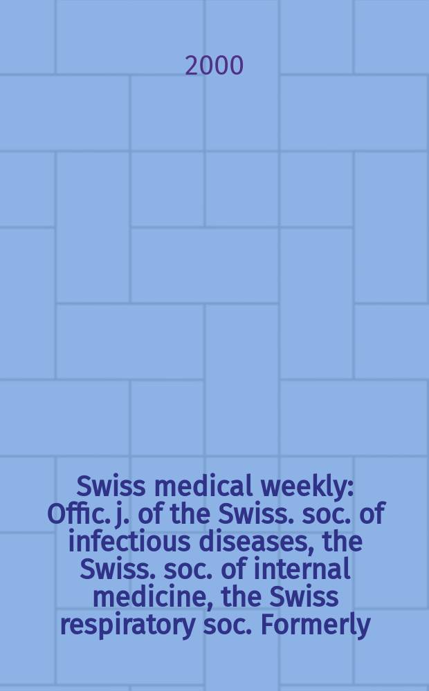 Swiss medical weekly : Offic. j. of the Swiss. soc. of infectious diseases, the Swiss. soc. of internal medicine, the Swiss respiratory soc. Formerly: Schweiz. med. Wochenschr. Jg.130 2000, №43
