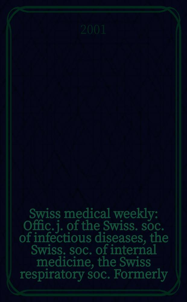 Swiss medical weekly : Offic. j. of the Swiss. soc. of infectious diseases, the Swiss. soc. of internal medicine, the Swiss respiratory soc. Formerly: Schweiz. med. Wochenschr. Vol.131, №7