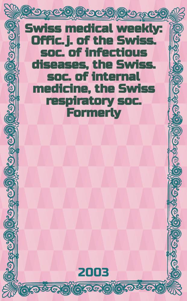 Swiss medical weekly : Offic. j. of the Swiss. soc. of infectious diseases, the Swiss. soc. of internal medicine, the Swiss respiratory soc. Formerly: Schweiz. med. Wochenschr. Vol.133, №28