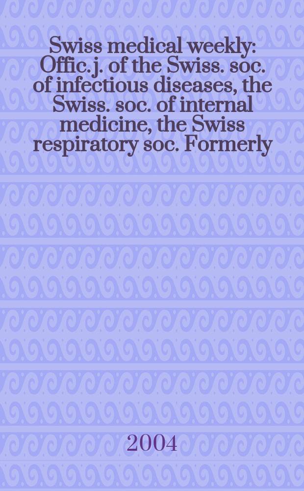 Swiss medical weekly : Offic. j. of the Swiss. soc. of infectious diseases, the Swiss. soc. of internal medicine, the Swiss respiratory soc. Formerly: Schweiz. med. Wochenschr. Vol.134, №24