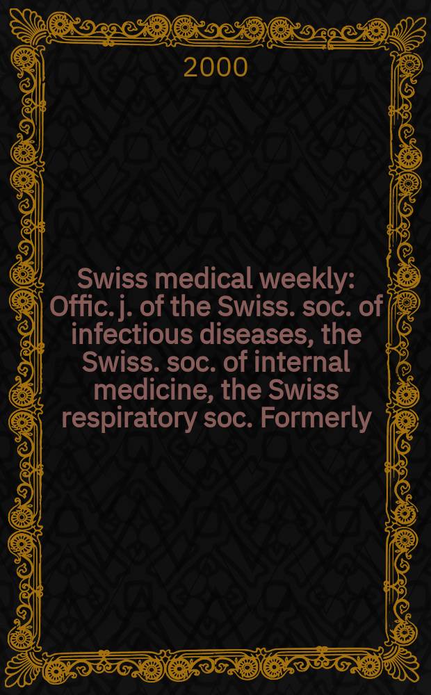 Swiss medical weekly : Offic. j. of the Swiss. soc. of infectious diseases, the Swiss. soc. of internal medicine, the Swiss respiratory soc. Formerly: Schweiz. med. Wochenschr. Jg.130 2000, №3