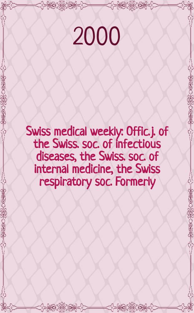 Swiss medical weekly : Offic. j. of the Swiss. soc. of infectious diseases, the Swiss. soc. of internal medicine, the Swiss respiratory soc. Formerly: Schweiz. med. Wochenschr. Jg.130 2000, №16