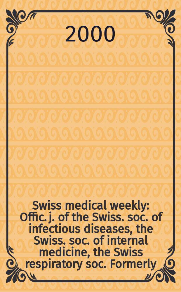 Swiss medical weekly : Offic. j. of the Swiss. soc. of infectious diseases, the Swiss. soc. of internal medicine, the Swiss respiratory soc. Formerly: Schweiz. med. Wochenschr. Jg.130 2000, №46