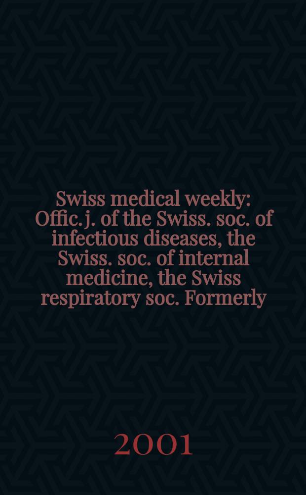 Swiss medical weekly : Offic. j. of the Swiss. soc. of infectious diseases, the Swiss. soc. of internal medicine, the Swiss respiratory soc. Formerly: Schweiz. med. Wochenschr. Vol.131, №6