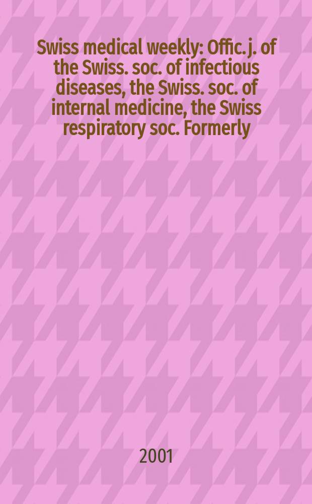 Swiss medical weekly : Offic. j. of the Swiss. soc. of infectious diseases, the Swiss. soc. of internal medicine, the Swiss respiratory soc. Formerly: Schweiz. med. Wochenschr. Vol.131, №24