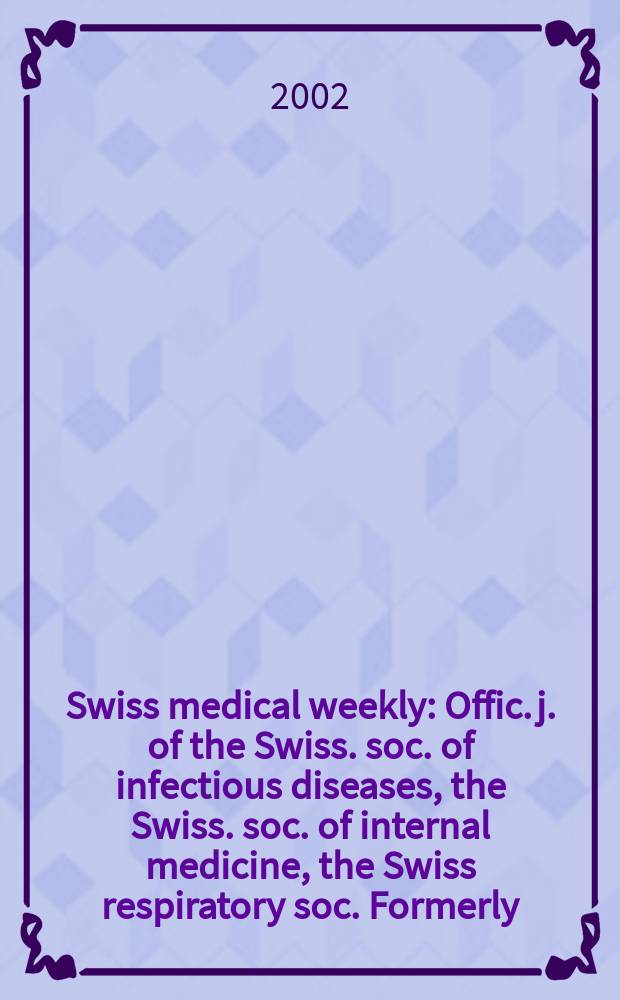 Swiss medical weekly : Offic. j. of the Swiss. soc. of infectious diseases, the Swiss. soc. of internal medicine, the Swiss respiratory soc. Formerly: Schweiz. med. Wochenschr. Vol.132, №1/2