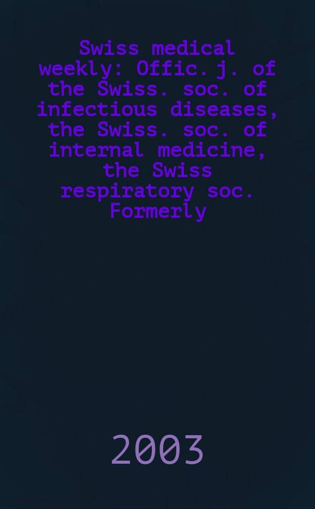 Swiss medical weekly : Offic. j. of the Swiss. soc. of infectious diseases, the Swiss. soc. of internal medicine, the Swiss respiratory soc. Formerly: Schweiz. med. Wochenschr. Vol.133, №22