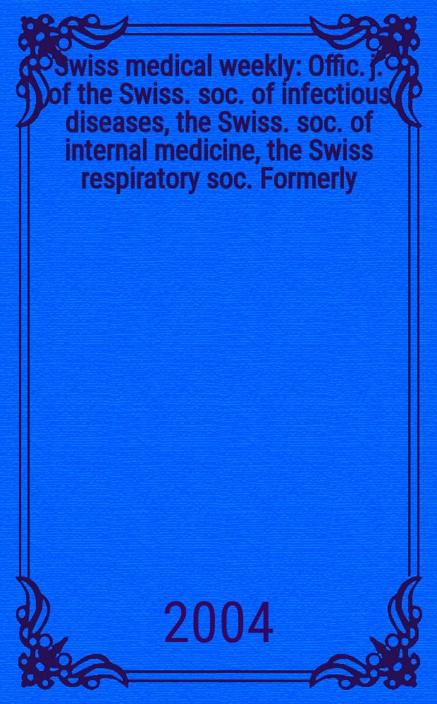 Swiss medical weekly : Offic. j. of the Swiss. soc. of infectious diseases, the Swiss. soc. of internal medicine, the Swiss respiratory soc. Formerly: Schweiz. med. Wochenschr. Vol.134, №41