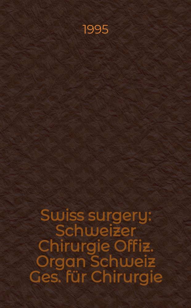 Swiss surgery : Schweizer Chirurgie Offiz. Organ Schweiz Ges. für Chirurgie (SGC), Schweiz Ges. für Traumatologie u. Versicherungsmedizin (SGTV). 1995, №4 : Forschung zur Organtransplantation in der Schweiz