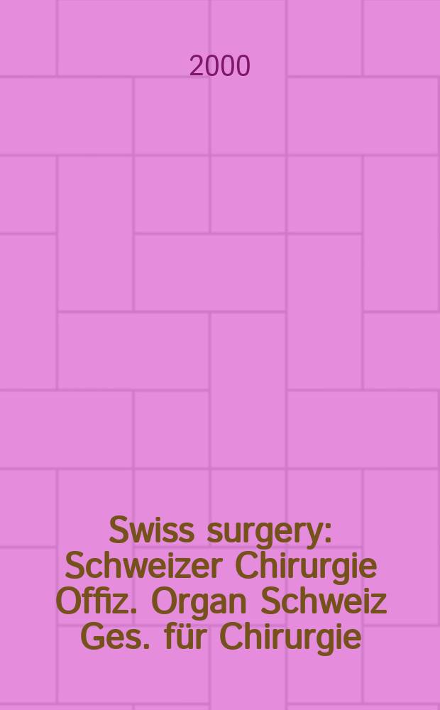 Swiss surgery : Schweizer Chirurgie Offiz. Organ Schweiz Ges. für Chirurgie (SGC), Schweiz Ges. für Traumatologie u. Versicherungsmedizin (SGTV). [Vol.]6, №3
