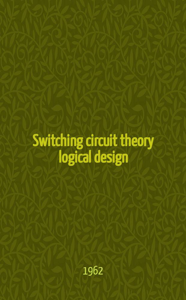 Switching circuit theory logical design : Proceedings of the ... Annual symposium ... : Spons by the AJEE Subcommittee on logic and switching circuit theory of the AJEE computing devices committee : Publ. by the Amer. ins. of electrical engineers