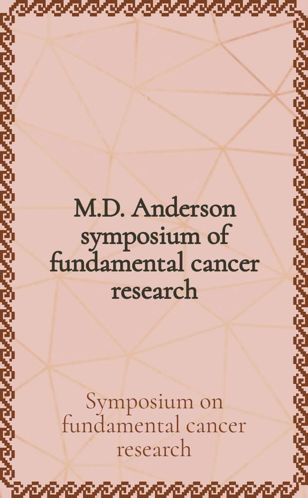 M.D. Anderson symposium of fundamental cancer research