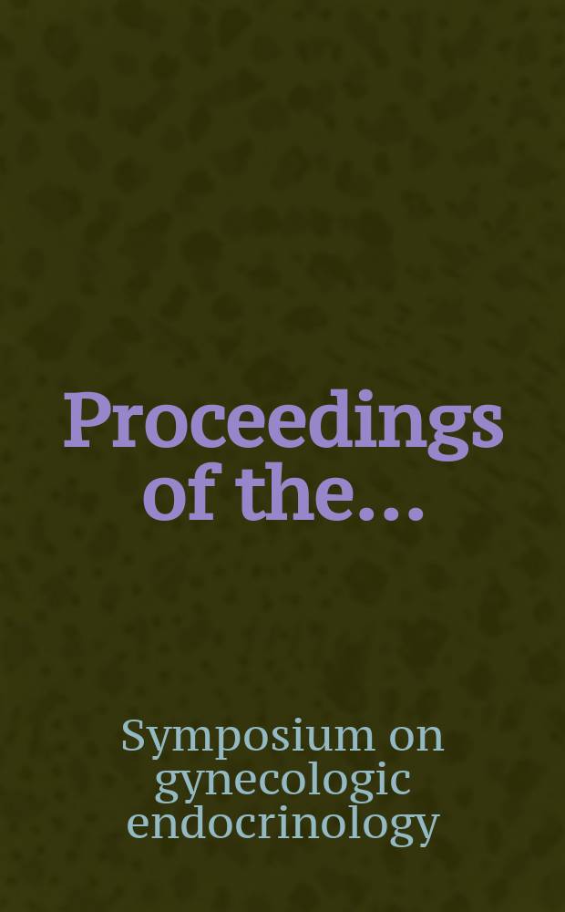 Proceedings of the ... : Annual symposium on gynecologic endocrinology held ... at the University of Tennessee, Memphis (Tenn.)