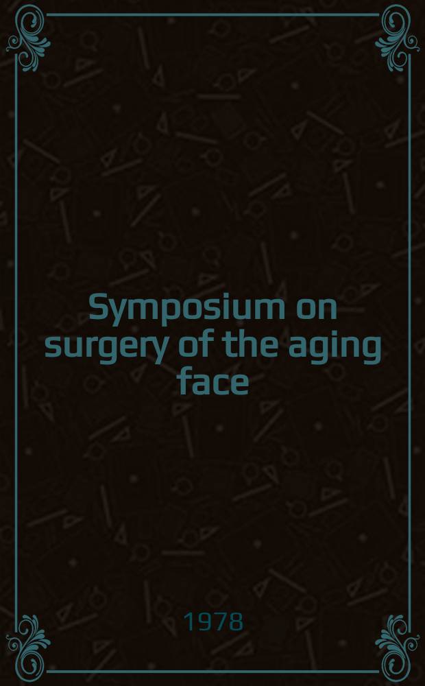Symposium on surgery of the aging face : Proc. of the Symp. of the educational found. of the Amer. soc. of plastic a. reconstructive surgeons a. the Amer. soc. for aesthetic plastic surgery