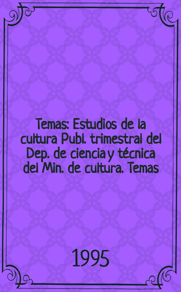 Temas : Estudios de la cultura Publ. trimestral del Dep. de ciencia y técnica del Min. de cultura. Temas