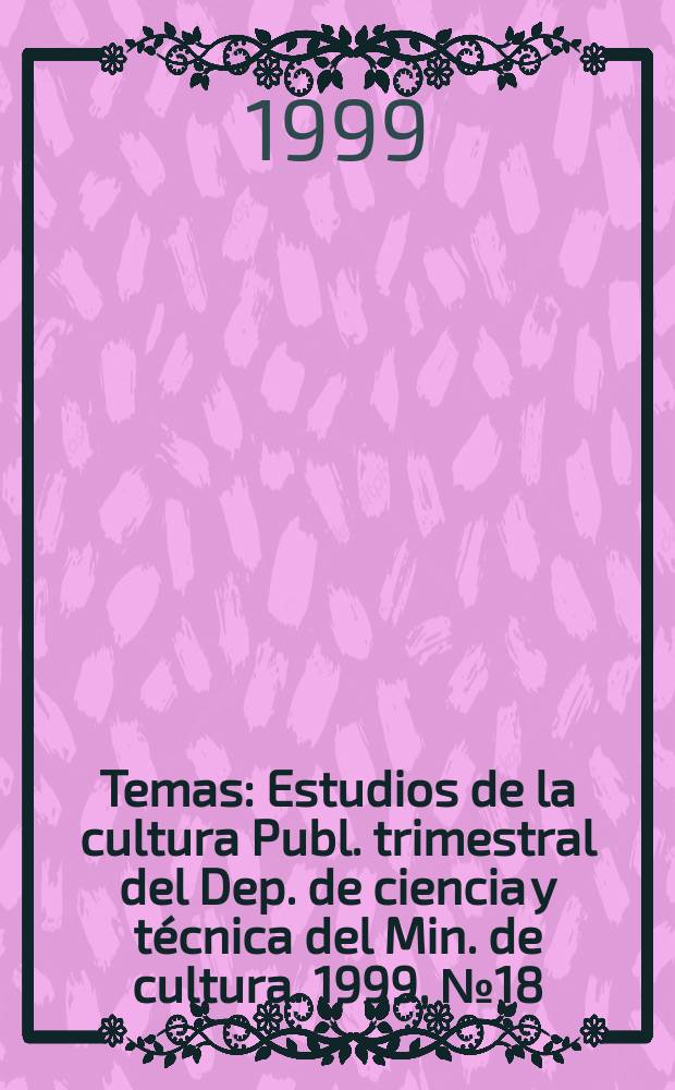 Temas : Estudios de la cultura Publ. trimestral del Dep. de ciencia y técnica del Min. de cultura. 1999, №18/19