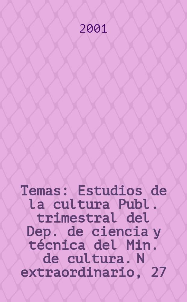 Temas : Estudios de la cultura Publ. trimestral del Dep. de ciencia y técnica del Min. de cultura. N extraordinario, 27