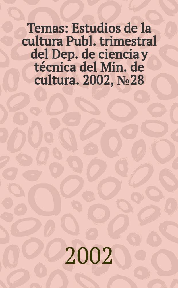 Temas : Estudios de la cultura Publ. trimestral del Dep. de ciencia y técnica del Min. de cultura. 2002, №28