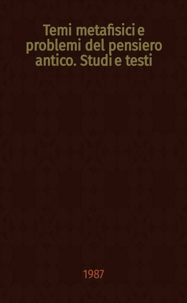 Temi metafisici e problemi del pensiero antico. Studi e testi = Метафизические темы и проблемы древней мысли