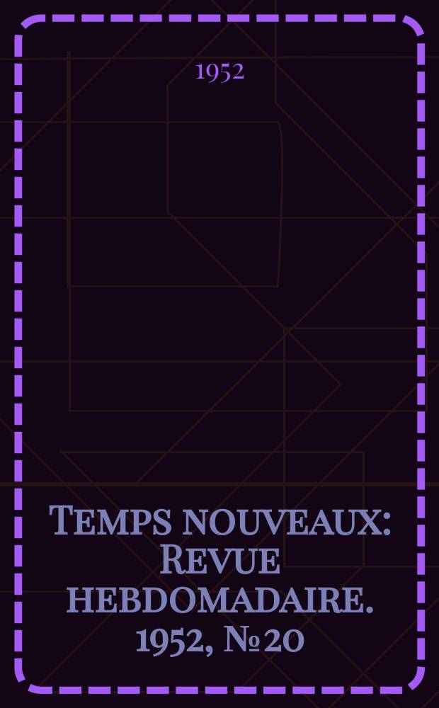 Temps nouveaux : Revue hebdomadaire. 1952, №20