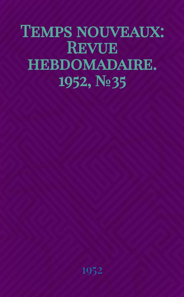 Temps nouveaux : Revue hebdomadaire. 1952, №35