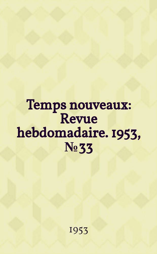 Temps nouveaux : Revue hebdomadaire. 1953, №33